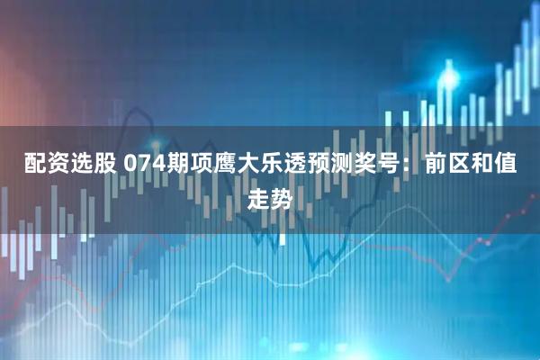 配资选股 074期项鹰大乐透预测奖号：前区和值走势
