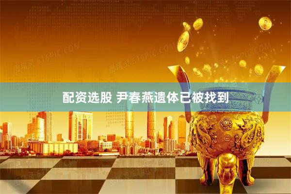 配资选股 尹春燕遗体已被找到